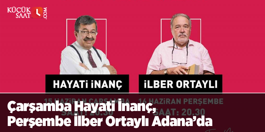 Çarşamba Hayati İnanç, Perşembe İlber Ortaylı Adana’da