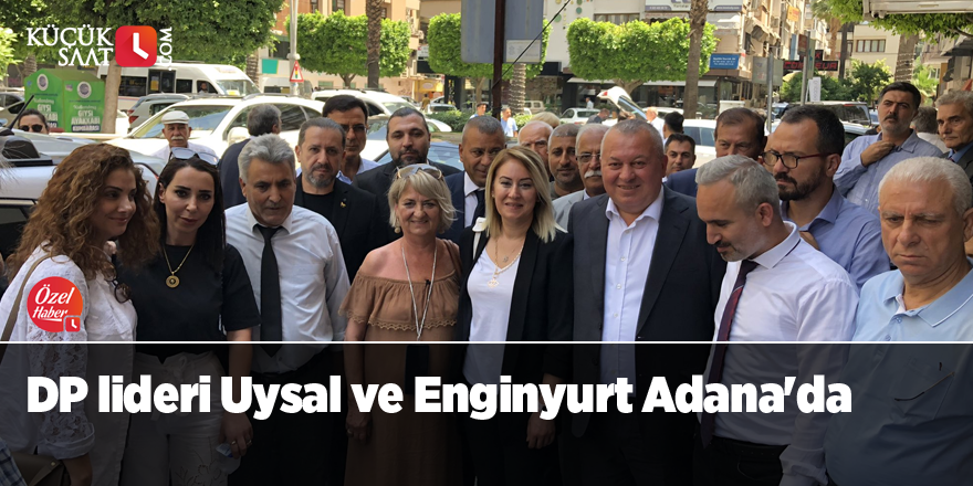 DP lideri Uysal ve Enginyurt Adana'da