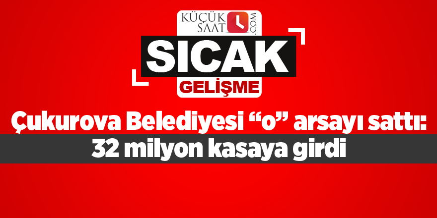 Çukurova Belediyesi “o” arsayı sattı: 32 milyon kasaya girdi