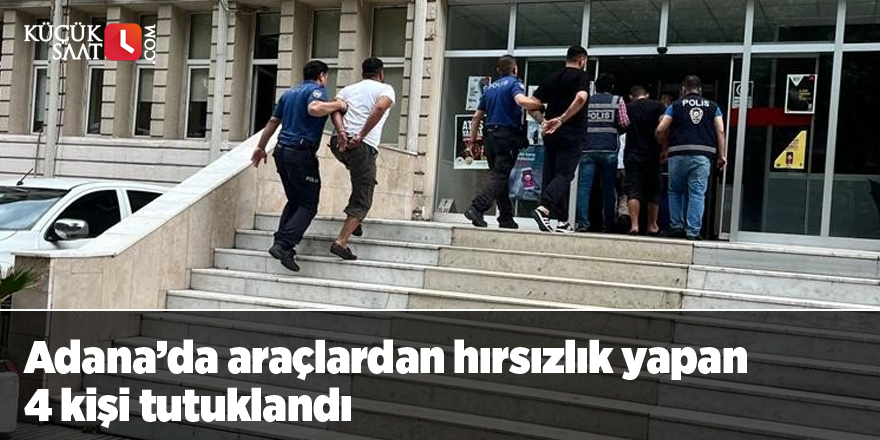 Adana’da araçlardan hırsızlık yapan 4 kişi tutuklandı