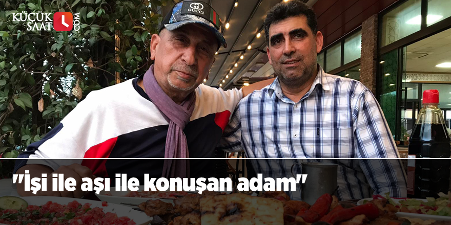 "İşi ile aşı ile konuşan adam"