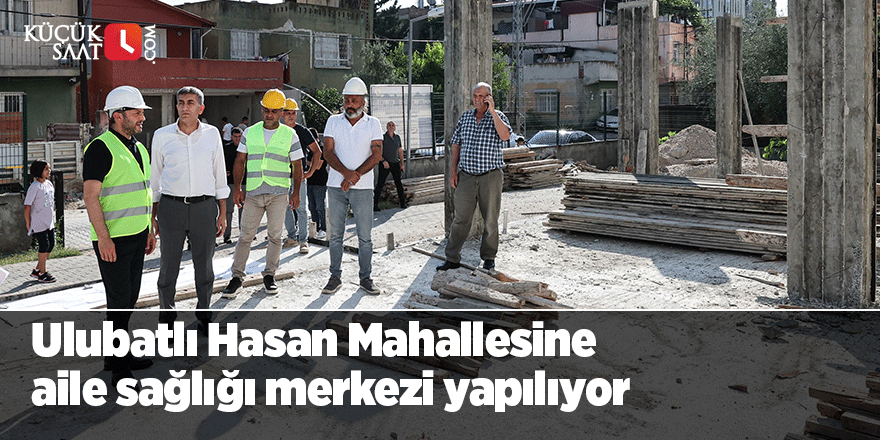 Ulubatlı Hasan Mahallesine aile sağlığı merkezi yapılıyor