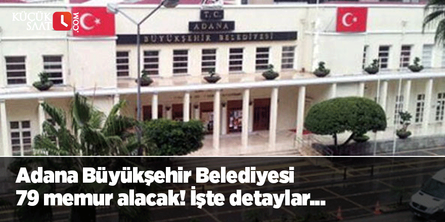 Adana Büyükşehir Belediyesi 79 memur alacak! İşte detaylar...