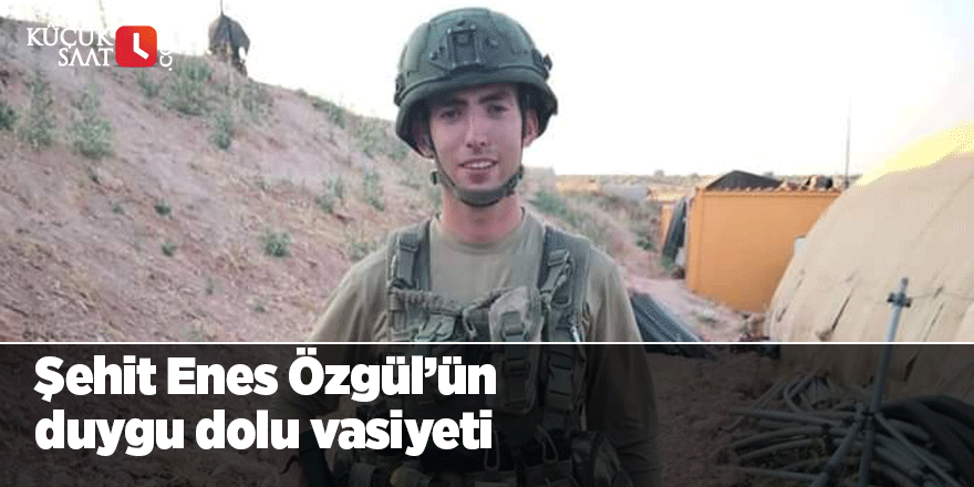 Şehit Enes Özgül’ün duygu dolu vasiyeti