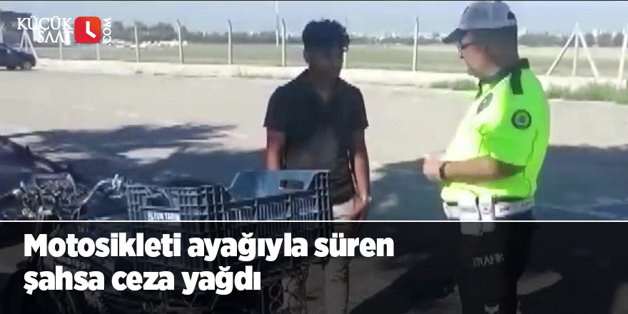 Motosikleti ayağıyla süren şahsa ceza yağdı