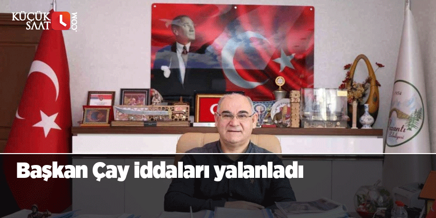 Başkan Çay iddaları yalanladı