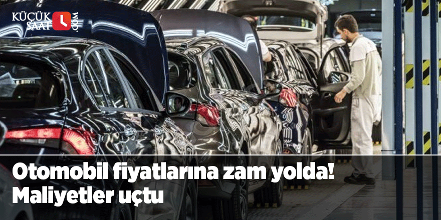 Otomobil fiyatlarına zam yolda: Maliyetler uçtu