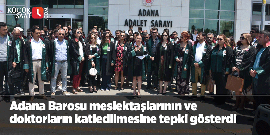 Adana Barosu meslektaşlarının ve doktorların katledilmesine tepki gösterdi