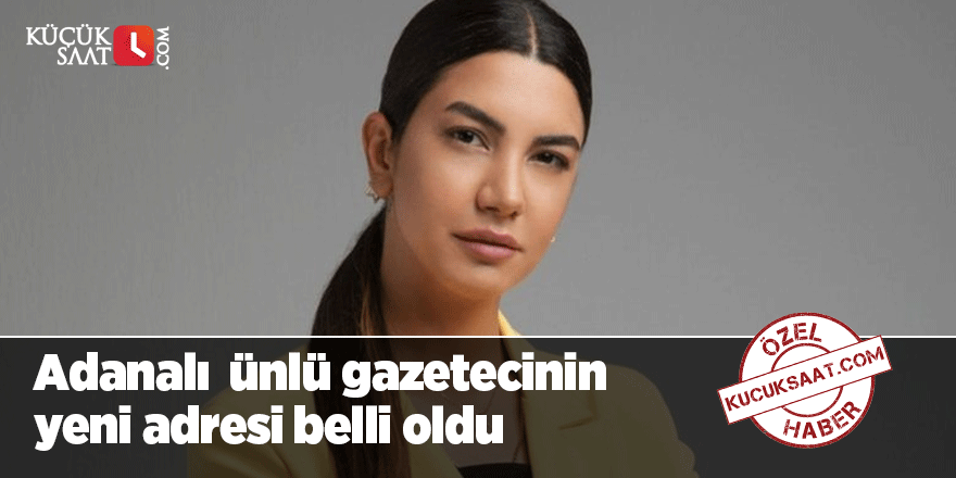 Adanalı  ünlü gazetecinin yeni adresi belli oldu