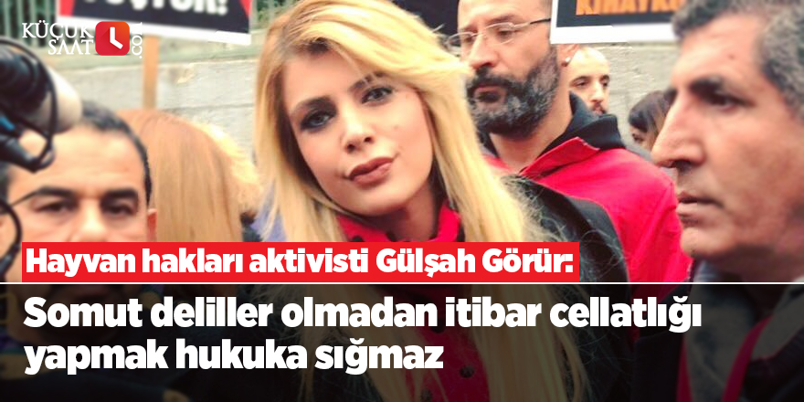 Hayvan hakları aktivisti Gülşah Görür: Somut deliller olmadan itibar cellatlığı yapmak hukuka sığmaz