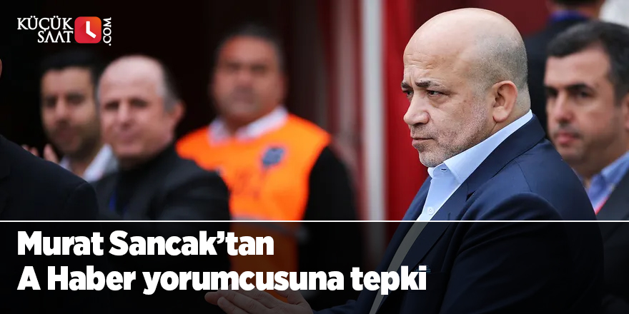 Sancak'tan A Haber yorumcusuna tepki