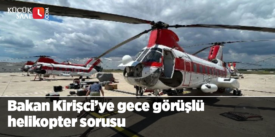 Bakan Kirişci’ye gece görüşlü helikopter sorusu