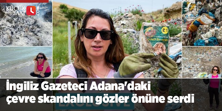 İngiliz Gazeteci Adana'daki çevre skandalını gözler önüne serdi