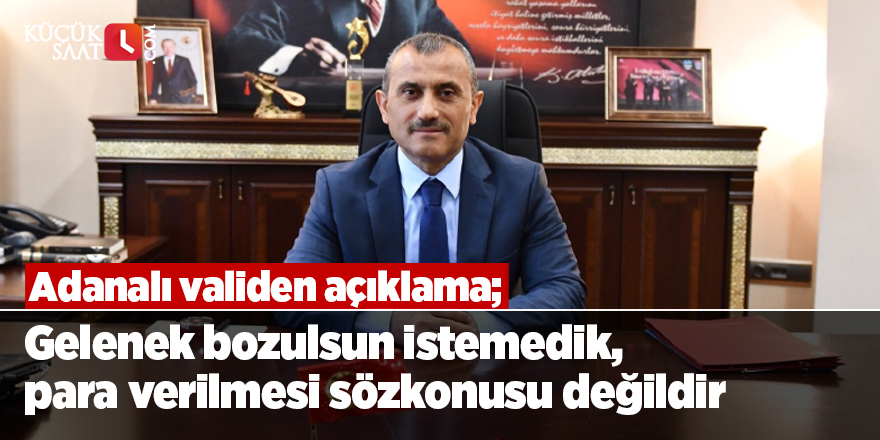 Adanalı validen açıklama; Gelenek bozulsun istemedik, para verilmesi sözkonusu değildir