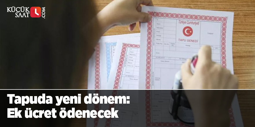 Tapuda yeni dönem: Ek ücret ödenecek