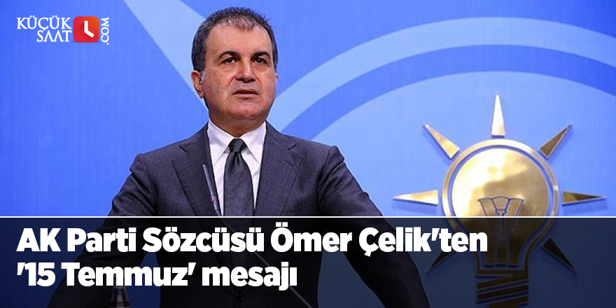 AK Parti Sözcüsü Ömer Çelik'ten '15 Temmuz' mesajı