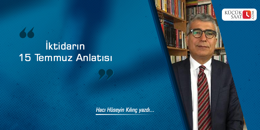 Hacı Hüseyin Kılınç: İktidarın 15 Temmuz Anlatısı