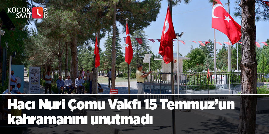 Hacı Nuri Çomu Vakfı 15 Temmuz’un kahramanını unutmadı