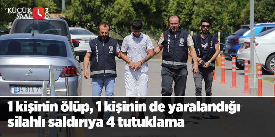 1 kişinin ölüp, 1 kişinin de yaralandığı silahlı saldırıya 4 tutuklama