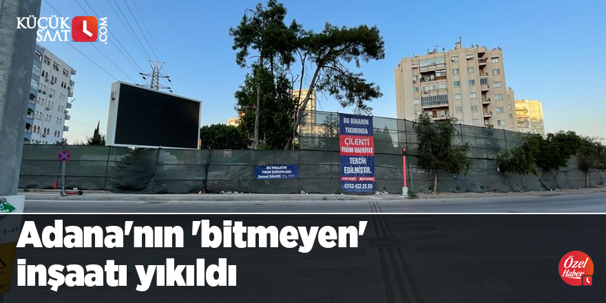 Adana'nın 'bitmeyen' inşaatı yıkıldı