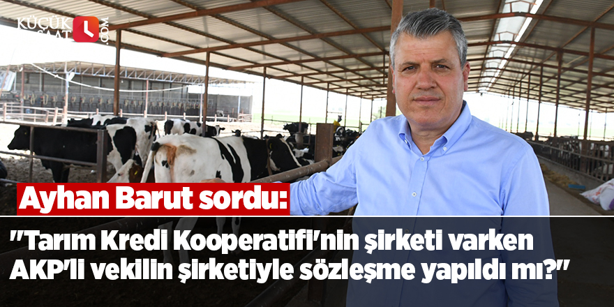 "Tarım Kredi Kooperatifi'nin şirketi varken AKP'li vekilin şirketiyle sözleşme yapıldı mı?"