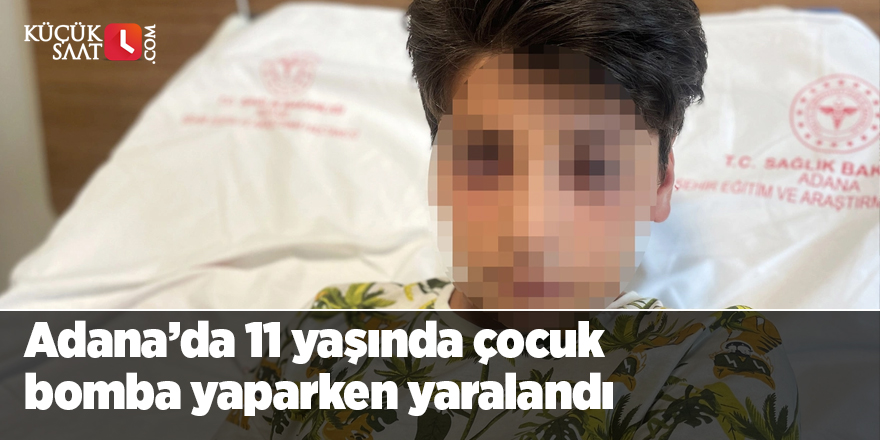 Adana’da 11 yaşında çocuk bomba yaparken yaralandı