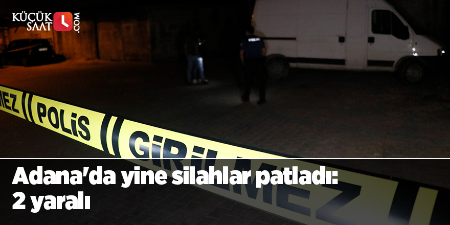 Adana'da yine silahlar patladı: 2 yaralı