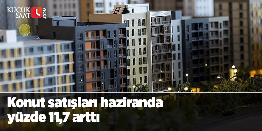 Konut satışları haziranda yüzde 11,7 arttı