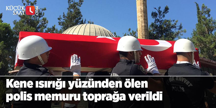 Kene ısırığı yüzünden ölen polis memuru toprağa verildi