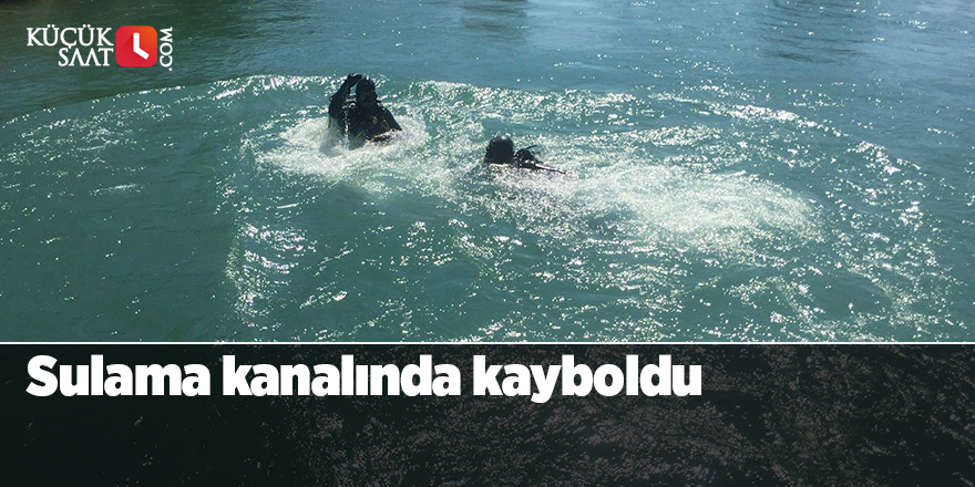 Sulama kanalında kayboldu