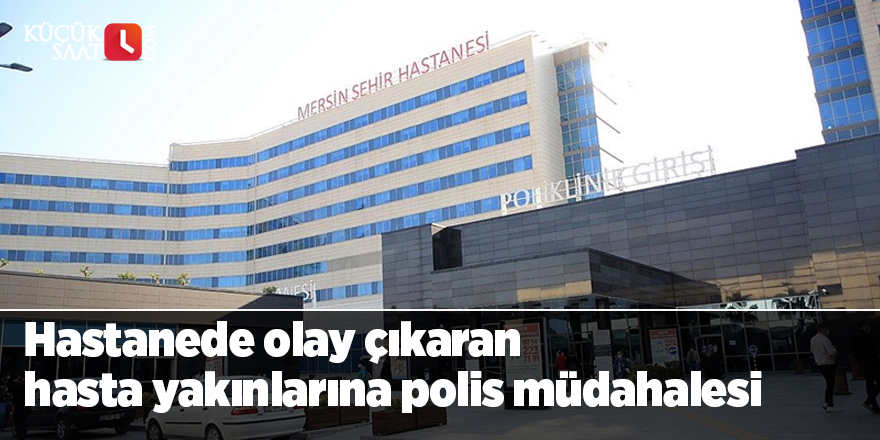 Hastanede olay çıkaran hasta yakınlarına polis müdahalesi