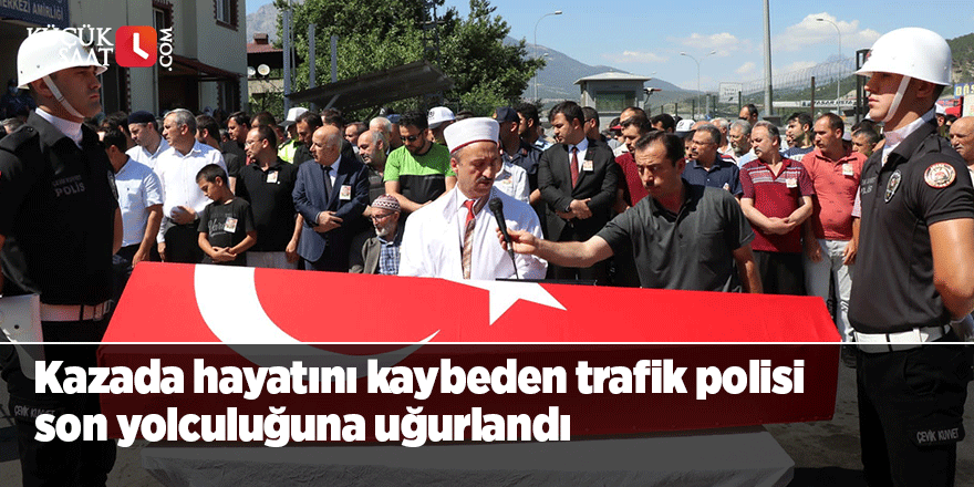 Kazada hayatını kaybeden trafik polisi son yolculuğuna uğurlandı