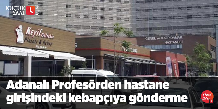 Adanalı Profesörden hastane girişindeki kebapçıya gönderme