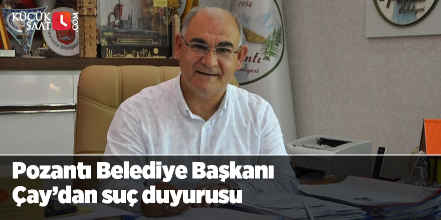 Pozantı Belediye Başkanı Çay’dan suç duyurusu