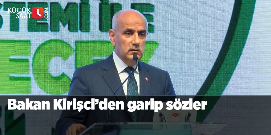 Bakan Kirişci’den garip sözler