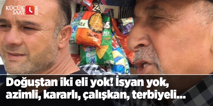 Doğuştan iki eli yok! İsyan yok, azimli, kararlı, çalışkan, terbiyeli…