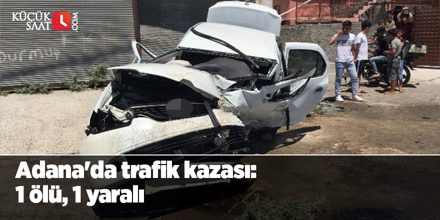 Adana'da trafik kazası: 1 ölü, 1 yaralı