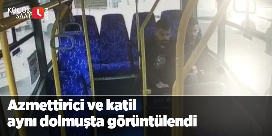 Azmettirici ve katil aynı dolmuşta görüntülendi