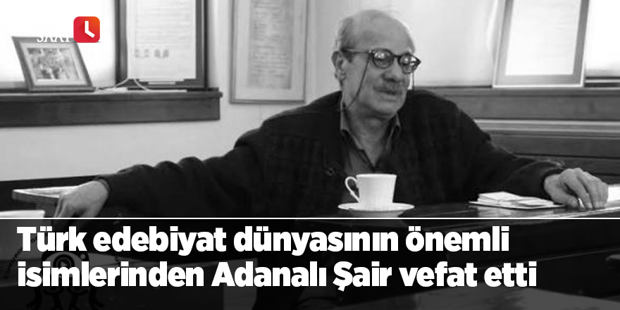 Türk edebiyat dünyasının önemli isimlerinden Adanalı Şair vefat etti