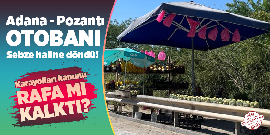 Adana - Pozantı Otobanı sebze haline döndü! Karayolları kanunu rafa mı kalktı?