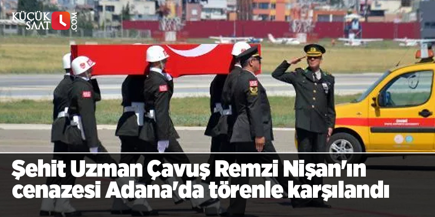 Şehit Uzman Çavuş Remzi Nişan'ın cenazesi Adana'da törenle karşılandı