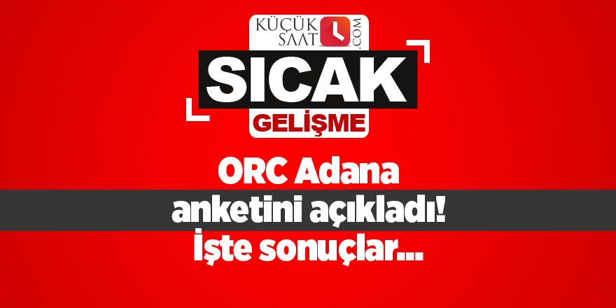 ORC Adana anketini açıkladı! İşte sonuçlar...