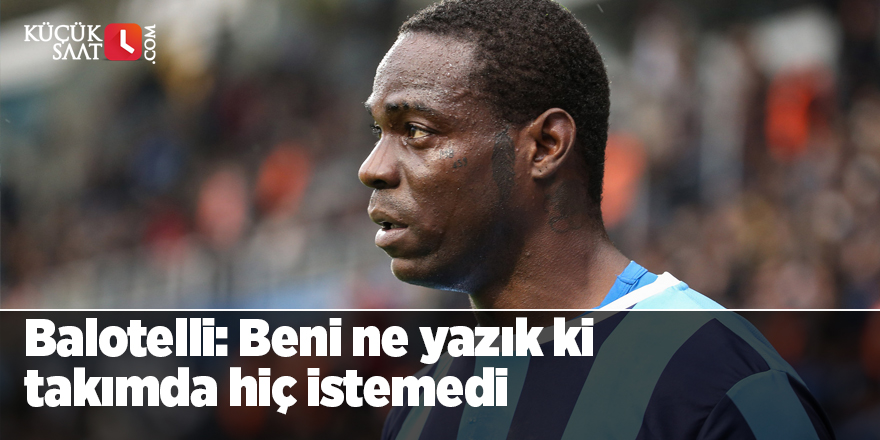 Balotelli: Beni ne yazık ki takımda hiç istemedi