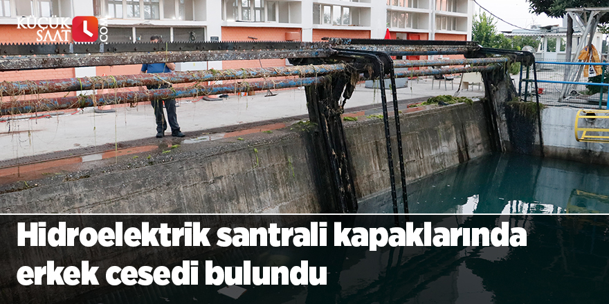 Hidroelektrik santrali kapaklarında erkek cesedi bulundu