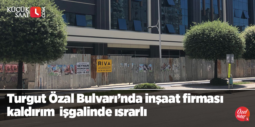 Turgut Özal bulvarında inşaat firması kaldırım  işgalinde ısrarlı