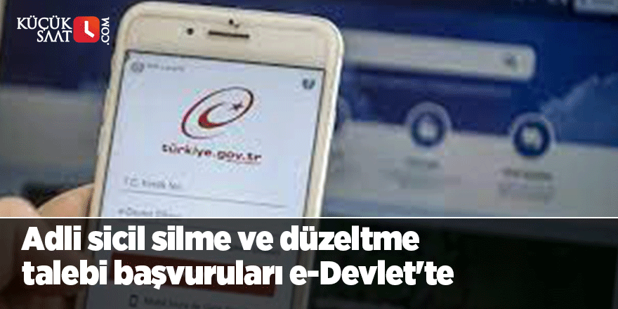 Adli sicil silme ve düzeltme talebi başvuruları e-Devlet'te