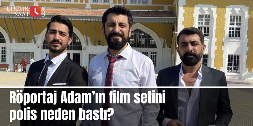 Röportaj Adam’ın film setini polis neden bastı?