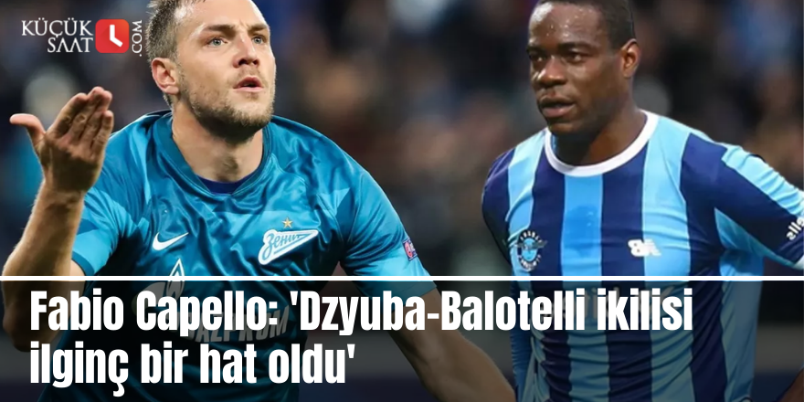 Fabio Capello: 'Dzyuba-Balotelli ikilisi ilginç bir hat oldu'