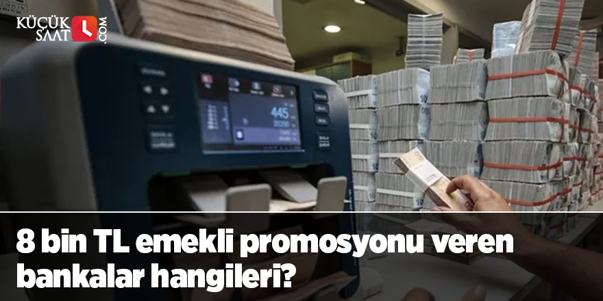 8 bin TL emekli promosyonu veren bankalar hangileri?