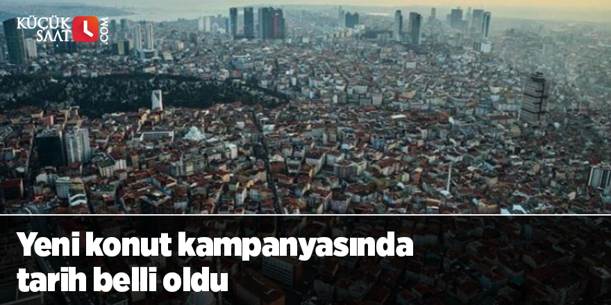 Yeni konut kampanyasında tarih belli oldu